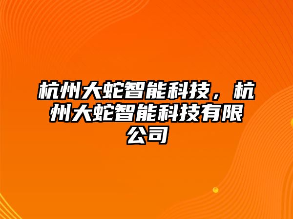 杭州大蛇智能科技,杭州大蛇智能科技有限公司